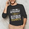 Im An Introvert Unless You Talk About Trumpets Unisex Long Sleeve T-Shirt Im An Introvert Unless You Talk About Trumpets Unisex Long Sleeve T-Shirt