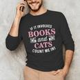If It Involves Books And Cats Book Lover Unisex Long Sleeve T-Shirt If It Involves Books And Cats Book Lover Unisex Long Sleeve T-Shirt