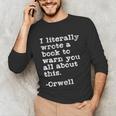 I Literally Wrote A Book To Warn You All About This Orwell Unisex Long Sleeve T-Shirt I Literally Wrote A Book To Warn You All About This Orwell Unisex Long Sleeve T-Shirt