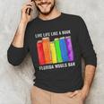 Live Life Like A Book Florida Would Ban LGBT Month Unisex Long Sleeve T-Shirt