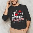 I Love Being A Librarian Library Book Valentine's Day Unisex Long Sleeve T-Shirt I Love Being A Librarian Library Book Valentine's Day Unisex Long Sleeve T-Shirt