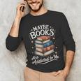 Maybe Books Are Addicted To Me Unisex Long Sleeve T-Shirt Maybe Books Are Addicted To Me Unisex Long Sleeve T-Shirt