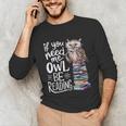 If You Need Me Owl Be Reading Cute Owl Book Lover Unisex Long Sleeve T-Shirt If You Need Me Owl Be Reading Cute Owl Book Lover Unisex Long Sleeve T-Shirt