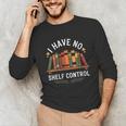 I Have No Shelf Control Book Lover Reading Humor Quote Unisex Long Sleeve T-Shirt I Have No Shelf Control Book Lover Reading Humor Quote Unisex Long Sleeve T-Shirt