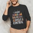i Have No Shelf Control Book Lovers Book Reading Library Unisex Long Sleeve T-Shirt