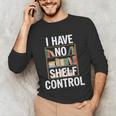 I Have No Shelf Control Read Book Reading Librarian Unisex Long Sleeve T-Shirt I Have No Shelf Control Read Book Reading Librarian Unisex Long Sleeve T-Shirt