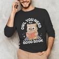 Owl You Need Is A Good Book Teacher Librarian Reading Unisex Long Sleeve T-Shirt Owl You Need Is A Good Book Teacher Librarian Reading Unisex Long Sleeve T-Shirt