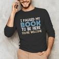 I Paused My Book To Be Here You'Re Welcome Reading Lover Unisex Long Sleeve T-Shirt