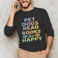 Pet Dogs Read Books Be Happy Dog Lover Unisex Long Sleeve T-Shirt