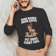 Read Books Drink Coffee Pet Dogs Fight Evil Bookworm Dog Unisex Long Sleeve T-Shirt Read Books Drink Coffee Pet Dogs Fight Evil Bookworm Dog Unisex Long Sleeve T-Shirt
