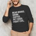 Read Books Drink Coffee Pet Dogs Fight Evil Bookworm Unisex Long Sleeve T-Shirt Read Books Drink Coffee Pet Dogs Fight Evil Bookworm Unisex Long Sleeve T-Shirt