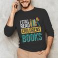 I Still Read Childrens Books Bibliophile Reader Unisex Long Sleeve T-Shirt