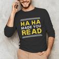 Reading Literacy Ha Ha Made You Read Book Lover Joke Unisex Long Sleeve T-Shirt