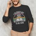 Retro Vintage I Closed My Book To Be Here Book Lover Reading Unisex Long Sleeve T-Shirt Retro Vintage I Closed My Book To Be Here Book Lover Reading Unisex Long Sleeve T-Shirt