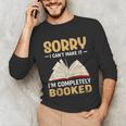 Sorry I Can't Make It I'm Completely Booked Book Reading Unisex Long Sleeve T-Shirt Sorry I Can't Make It I'm Completely Booked Book Reading Unisex Long Sleeve T-Shirt