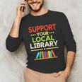 Support Your Local Library Librarian Reader Book Lover Unisex Long Sleeve T-Shirt Support Your Local Library Librarian Reader Book Lover Unisex Long Sleeve T-Shirt