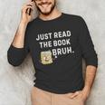 Teacher Quote Just Read The Book Bruh For Men Women Girls Kids Unisex Long Sleeve T-Shirt