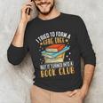 I Tried To Form A Gang Once But It Turned Into A Book Club Unisex Long Sleeve T-Shirt