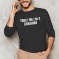 Trust Me Im A Librarian Reading Books Humor Unisex Long Sleeve T-Shirt Trust Me Im A Librarian Reading Books Humor Unisex Long Sleeve T-Shirt