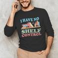 Women's I Have No Shelf Control Book Reader Book Nerd Book Reading Unisex Long Sleeve T-Shirt