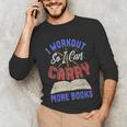 I Workout So I Can Carry More Books Exercise Books Lover Unisex Long Sleeve T-Shirt