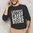 I Workout So I Can Carry More Books Lover Bookworm Gym Unisex Long Sleeve T-Shirt I Workout So I Can Carry More Books Lover Bookworm Gym Unisex Long Sleeve T-Shirt