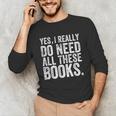 Yes I Really Do Need All These Books Geeky Book Worm Unisex Long Sleeve T-Shirt Yes I Really Do Need All These Books Geeky Book Worm Unisex Long Sleeve T-Shirt