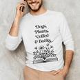 Dogs Plants Coffee Books Book Lover Dog Lover Reading Unisex Long Sleeve T-Shirt