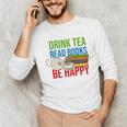 Drink Tea Read Books Be Happy Bookworm Coffee And Tea Lover Unisex Long Sleeve T-Shirt Drink Tea Read Books Be Happy Bookworm Coffee And Tea Lover Unisex Long Sleeve T-Shirt