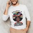 Education Is Freedom Teacher History Month Books Lover Unisex Long Sleeve T-Shirt