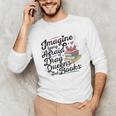 Imagine Being Afraid Of Drag Queens & Books Equality Unisex Long Sleeve T-Shirt