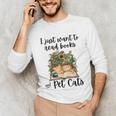 I Just Want To Read Books And Pet Cats Cat Lover Unisex Long Sleeve T-Shirt I Just Want To Read Books And Pet Cats Cat Lover Unisex Long Sleeve T-Shirt