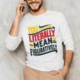 You Literally Mean Figuratively Grammar Teacher Book Writers Unisex Long Sleeve T-Shirt