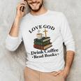 Love God Drink Coffee Read Books Lovers Jesus And Coffee Unisex Long Sleeve T-Shirt Love God Drink Coffee Read Books Lovers Jesus And Coffee Unisex Long Sleeve T-Shirt