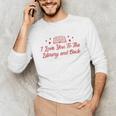 I Love You To The Library And Back Book Lover Quote Unisex Long Sleeve T-Shirt