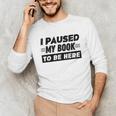 I Paused My Book To Be Here Unisex Long Sleeve T-Shirt