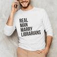Real Men Marry Librarians – Book Lover Husband Unisex Long Sleeve T-Shirt