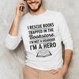 I Rescue Books Trapped In The Bookstore Sarcastic Unisex Long Sleeve T-Shirt I Rescue Books Trapped In The Bookstore Sarcastic Unisex Long Sleeve T-Shirt