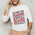 All I Want For Christmas Is More Books Teacher Xmas Holiday Unisex Long Sleeve T-Shirt All I Want For Christmas Is More Books Teacher Xmas Holiday Unisex Long Sleeve T-Shirt
