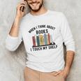 When I Think About Books I Touch My Shelf Book Reader Unisex Long Sleeve T-Shirt When I Think About Books I Touch My Shelf Book Reader Unisex Long Sleeve T-Shirt