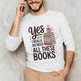Yes I Really Do Need All These Books Coffee Unisex Long Sleeve T-Shirt