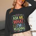 Ask Me What I'm Reading Bookworm Librarian Reader Unisex Long Sleeve T-Shirt