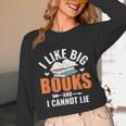 I Like Big Books I Cannot Lie School Librarian Book Lover Unisex Long Sleeve T-Shirt I Like Big Books I Cannot Lie School Librarian Book Lover Unisex Long Sleeve T-Shirt