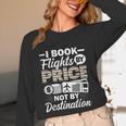 I Book Flights Not By Destination Budget Traveler Traveling Unisex Long Sleeve T-Shirt I Book Flights Not By Destination Budget Traveler Traveling Unisex Long Sleeve T-Shirt