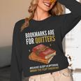 Bookmarks Are For Quitters Book Lover Saying Unisex Long Sleeve T-Shirt