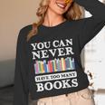 You Can Never Have Too Many Books Reading Lover Outfit Unisex Long Sleeve T-Shirt You Can Never Have Too Many Books Reading Lover Outfit Unisex Long Sleeve T-Shirt