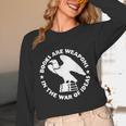 Books Are Weapons In The War Of Ideas Unisex Long Sleeve T-Shirt Books Are Weapons In The War Of Ideas Unisex Long Sleeve T-Shirt