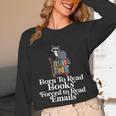Born To Read Books Forced To Read Emails Book Lover Bookworm Unisex Long Sleeve T-Shirt