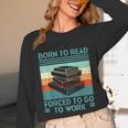 Born To Read Go Work Book Reading Librarian Men Women Unisex Long Sleeve T-Shirt Born To Read Go Work Book Reading Librarian Men Women Unisex Long Sleeve T-Shirt