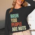 Bruh You People Are Nuts Introvert Saying Mean Unisex Long Sleeve T-Shirt Bruh You People Are Nuts Introvert Saying Mean Unisex Long Sleeve T-Shirt